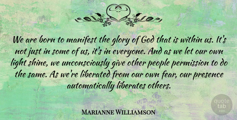 Marianne Williamson Quote About Born, Glory, God, Liberated, Liberates: We Are Born To Manifest...