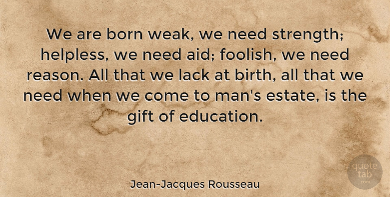 Jean-Jacques Rousseau Quote About Birthday, Education, Men: We Are Born Weak We...