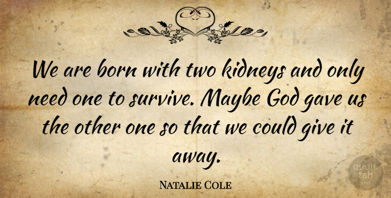 Natalie Cole Quote About Gave, God, Kidneys, Maybe: We Are Born With Two...