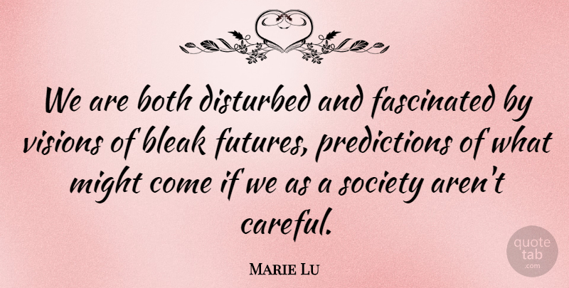 Marie Lu Quote About Both, Disturbed, Fascinated, Might, Society: We Are Both Disturbed And...