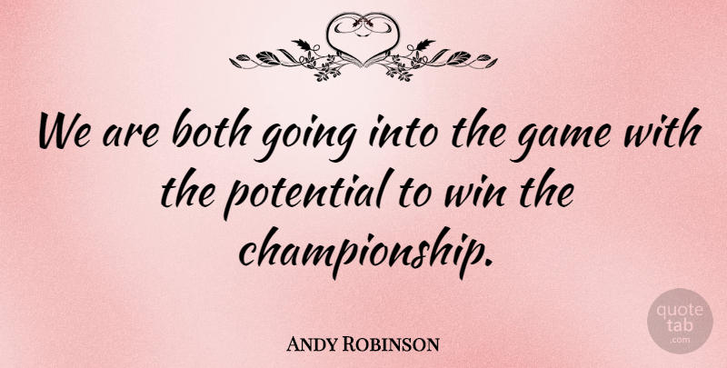 Andy Robinson Quote About Both, Game, Potential, Win: We Are Both Going Into...