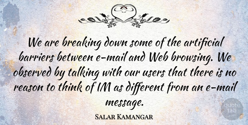 Salar Kamangar Quote About Artificial, Barriers, Breaking, Observed, Reason: We Are Breaking Down Some...