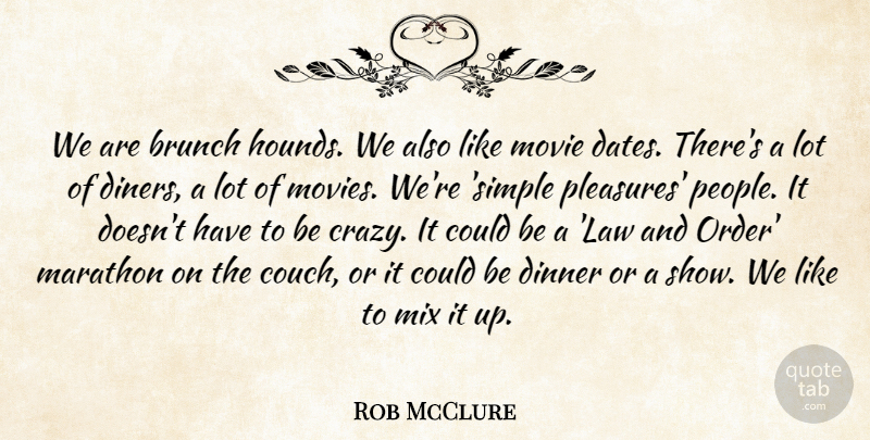 Rob McClure Quote About Dinner, Marathon, Mix, Movies: We Are Brunch Hounds We...