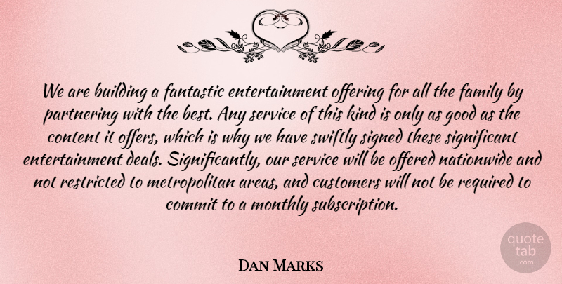 Dan Marks Quote About Building, Commit, Content, Customers, Entertainment: We Are Building A Fantastic...