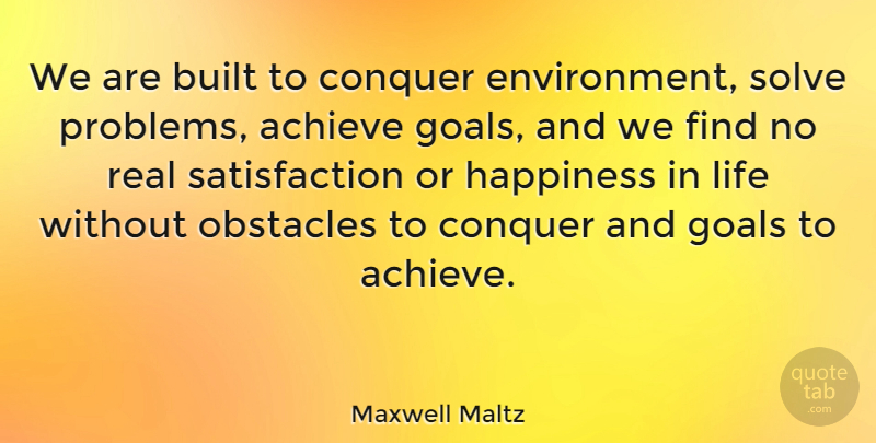 Maxwell Maltz Quote About Business, Real, Goal: We Are Built To Conquer...