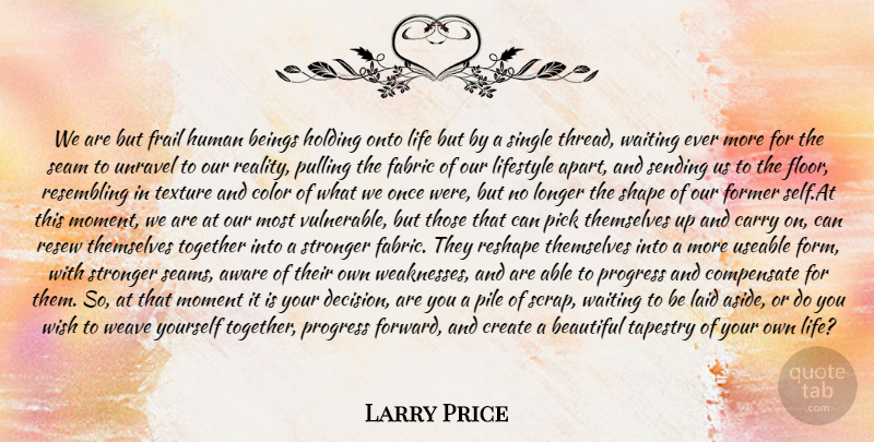 Larry Price Quote About Aware, Beautiful, Beings, Carry, Color: We Are But Frail Human...
