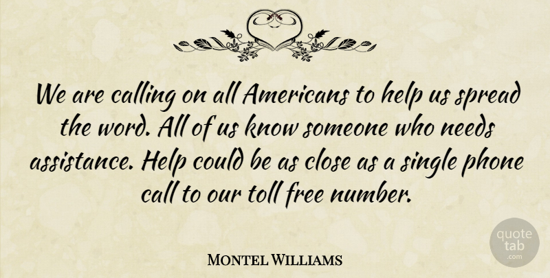 Montel Williams Quote About Calling, Close, Free, Help, Needs: We Are Calling On All...