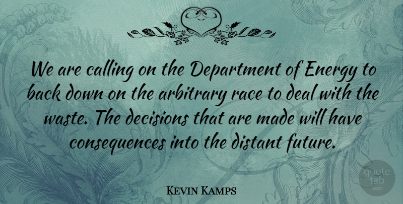 Kevin Kamps Quote About Arbitrary, Calling, Consequences, Deal, Decisions: We Are Calling On The...