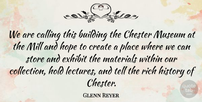 Glenn Reyer Quote About Building, Calling, Create, Exhibit, History: We Are Calling This Building...