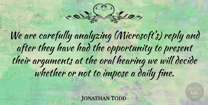 Jonathan Todd Quote About Analyzing, Carefully, Daily, Decide, Hearing: We Are Carefully Analyzing Microsofts...