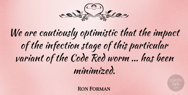 Ron Forman Quote About Code, Impact, Infection, Optimistic, Particular: We Are Cautiously Optimistic That...