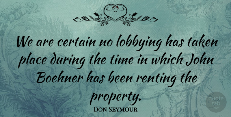 Don Seymour Quote About Certain, John, Taken, Time: We Are Certain No Lobbying...
