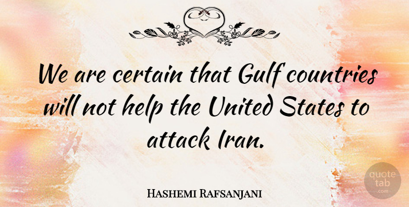 Hashemi Rafsanjani Quote About Attack, Certain, Countries, Gulf, Help: We Are Certain That Gulf...