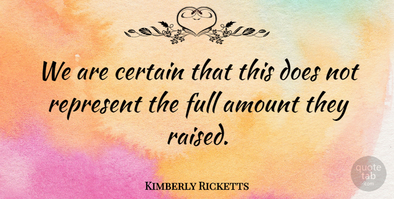 Kimberly Ricketts Quote About Amount, Certain, Full, Represent: We Are Certain That This...