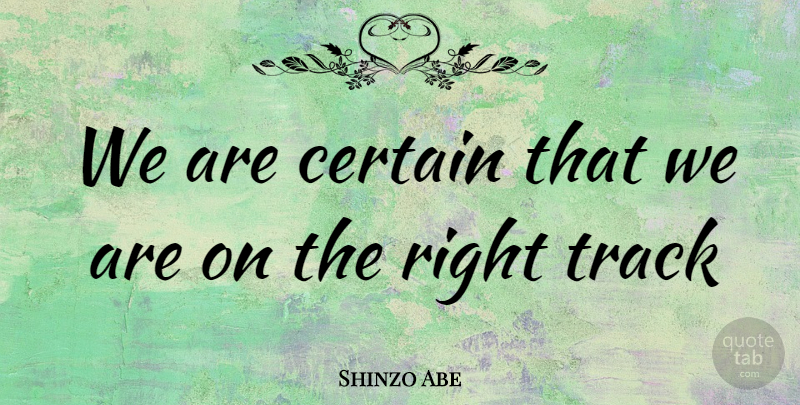 Shinzo Abe Quote About Certain, Track: We Are Certain That We...