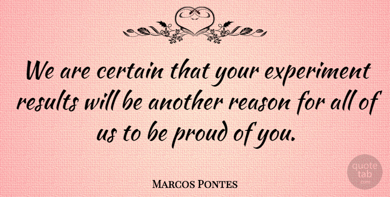 Marcos Pontes Quote About Certain, Experiment, Proud, Reason, Results: We Are Certain That Your...