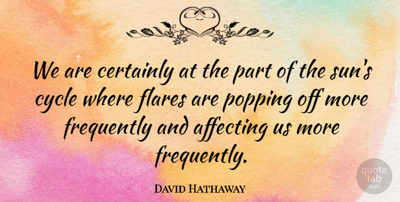 David Hathaway Quote About Affecting, Certainly, Cycle, Frequently, Popping: We Are Certainly At The...