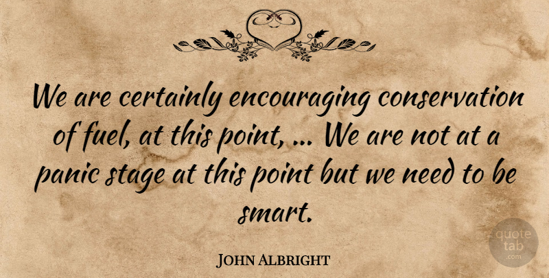 John Albright Quote About Certainly, Panic, Point, Stage: We Are Certainly Encouraging Conservation...