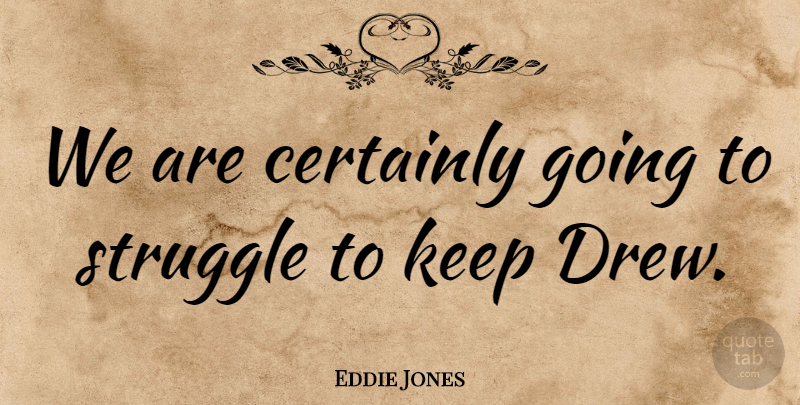 Eddie Jones Quote About Certainly, Struggle: We Are Certainly Going To...