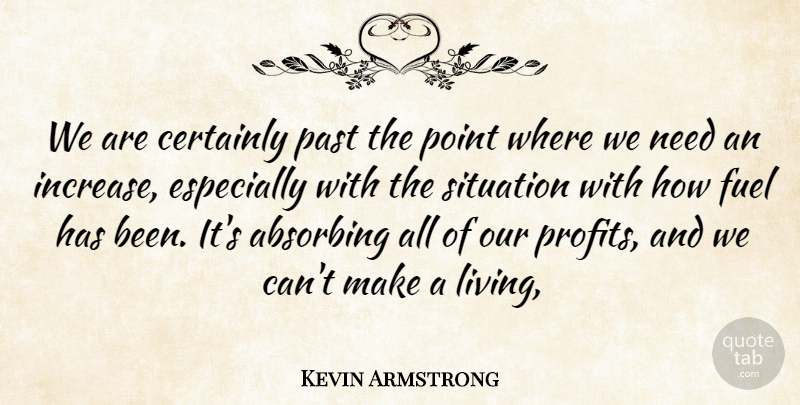 Kevin Armstrong Quote About Certainly, Fuel, Past, Point, Situation: We Are Certainly Past The...