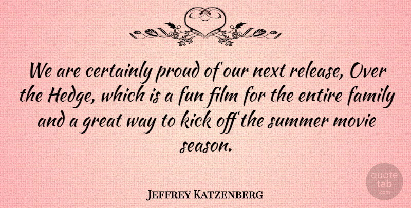 Jeffrey Katzenberg Quote About Certainly, Entire, Family, Fun, Great: We Are Certainly Proud Of...