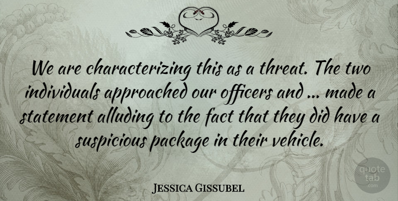 Jessica Gissubel Quote About Fact, Officers, Package, Statement, Suspicious: We Are Characterizing This As...