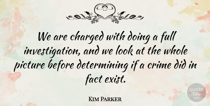 Kim Parker Quote About Charged, Crime, Fact, Full, Picture: We Are Charged With Doing...