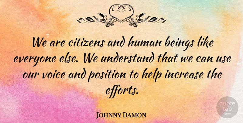 Johnny Damon Quote About Beings, Citizens, Help, Human, Increase: We Are Citizens And Human...