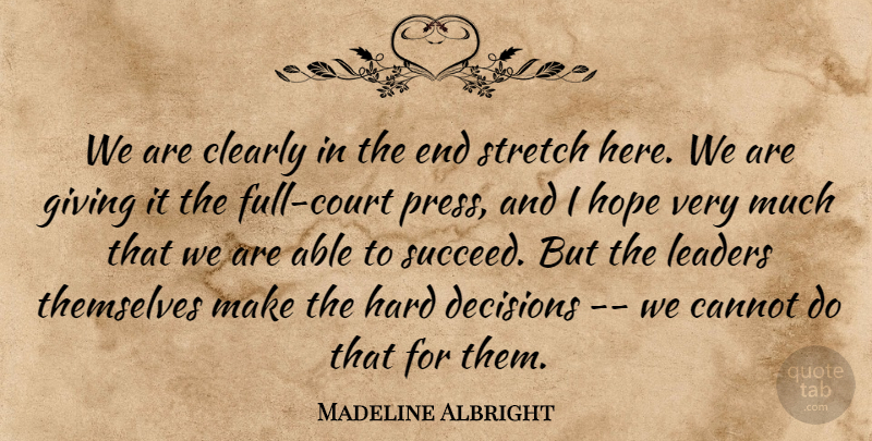 Madeline Albright Quote About Cannot, Clearly, Decisions, Giving, Hard: We Are Clearly In The...