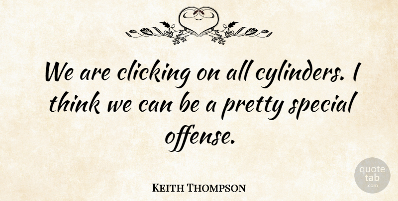 Keith Thompson Quote About Clicking, Special: We Are Clicking On All...