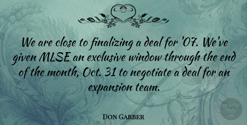 Don Garber Quote About Close, Deal, Exclusive, Expansion, Given: We Are Close To Finalizing...