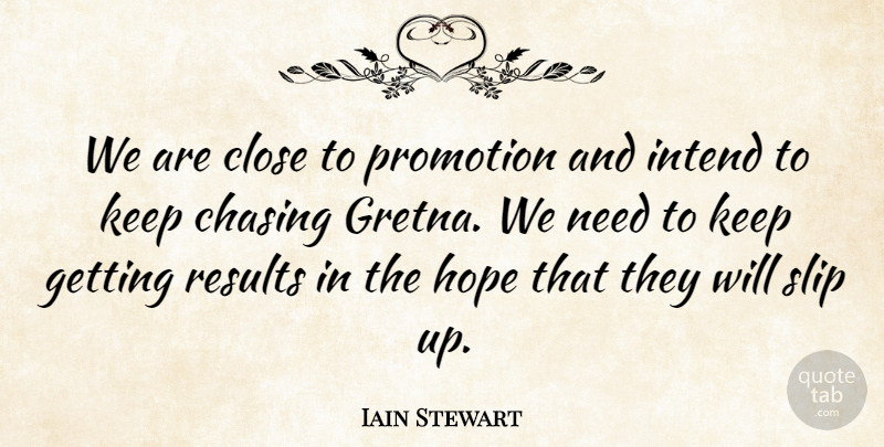 Iain Stewart Quote About Chasing, Close, Hope, Intend, Promotion: We Are Close To Promotion...