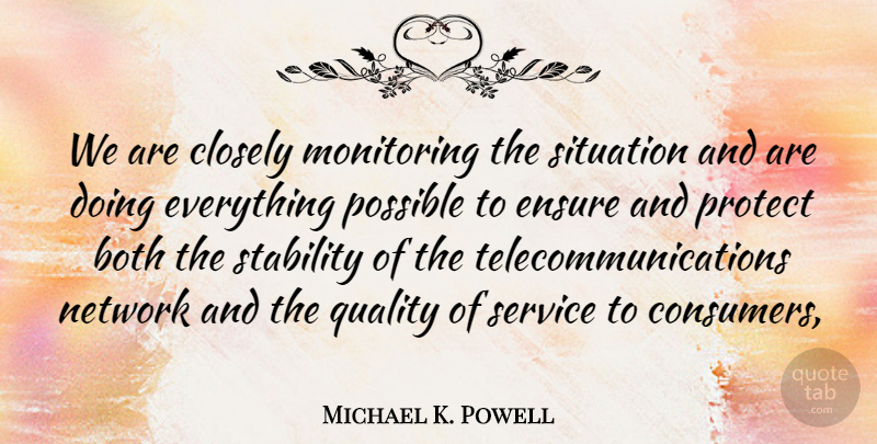 Michael K. Powell Quote About Both, Closely, Ensure, Network, Possible: We Are Closely Monitoring The...