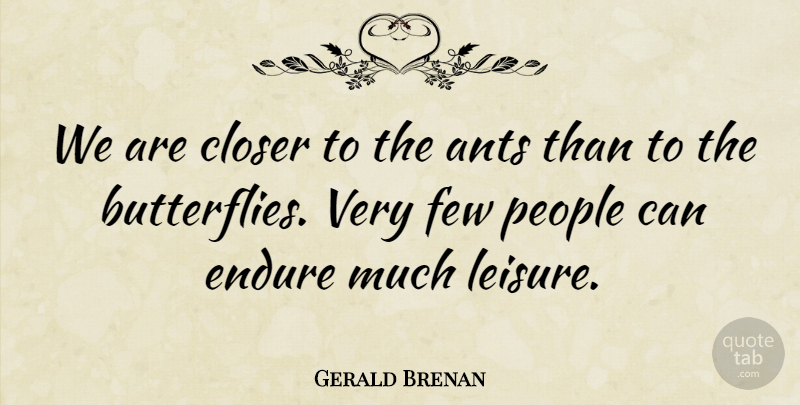 Gerald Brenan Quote About Butterfly, People, Leisure: We Are Closer To The...