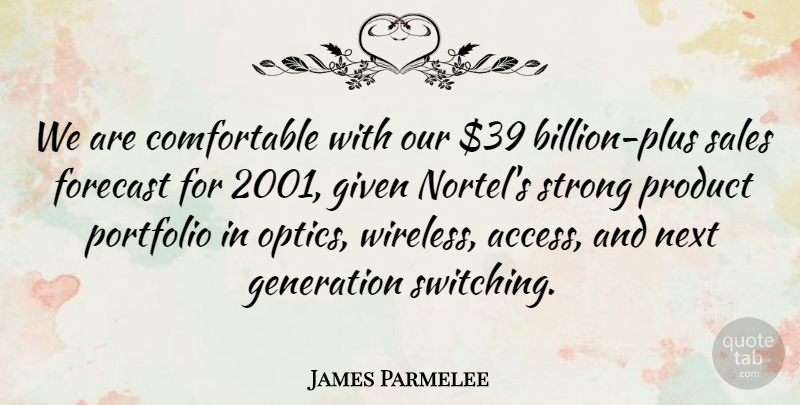 James Parmelee Quote About Forecast, Generation, Given, Next, Portfolio: We Are Comfortable With Our...
