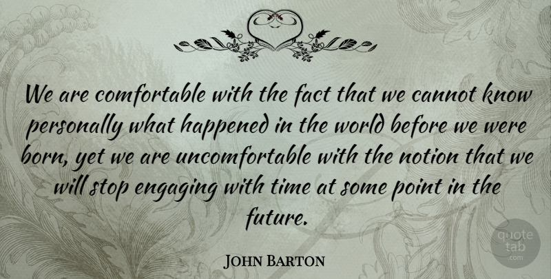 John Barton Quote About Cannot, Engaging, Fact, Happened, Notion: We Are Comfortable With The...