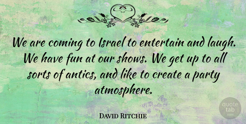 David Ritchie Quote About Coming, Create, Entertain, Fun, Israel: We Are Coming To Israel...