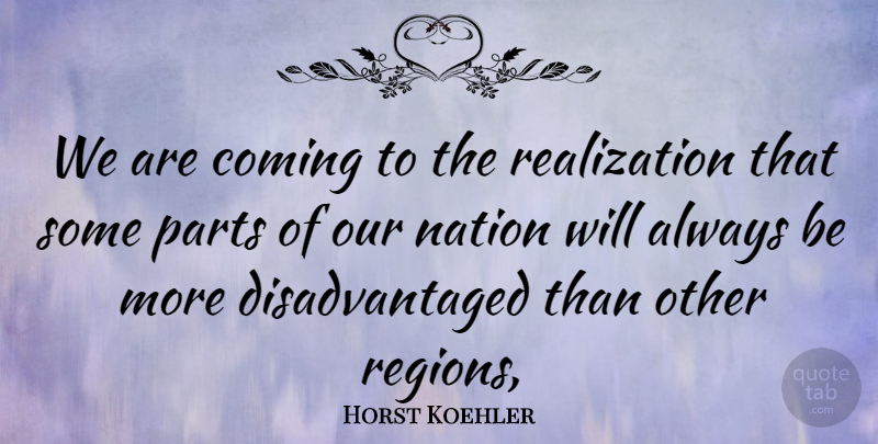 Horst Koehler Quote About Coming, Nation, Parts: We Are Coming To The...
