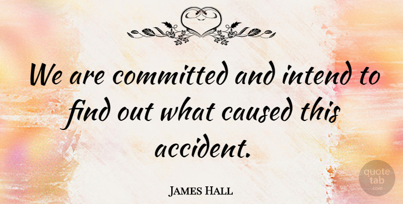 James Hall Quote About Caused, Committed, Intend: We Are Committed And Intend...