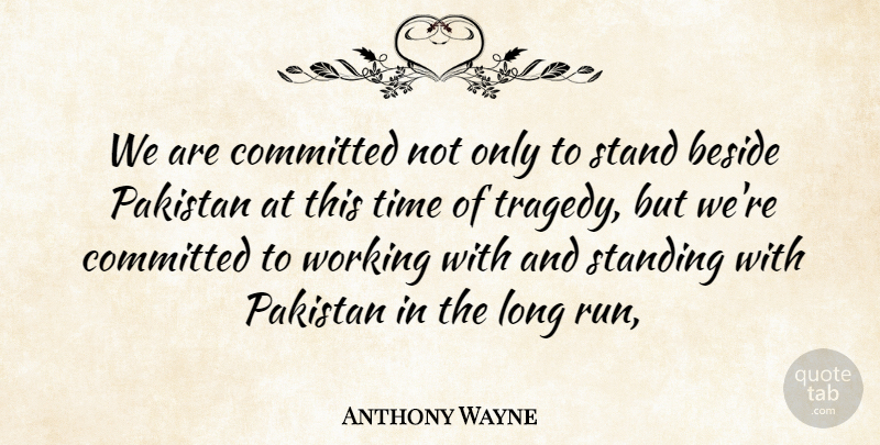 Anthony Wayne Quote About Beside, Committed, Pakistan, Stand, Standing: We Are Committed Not Only...