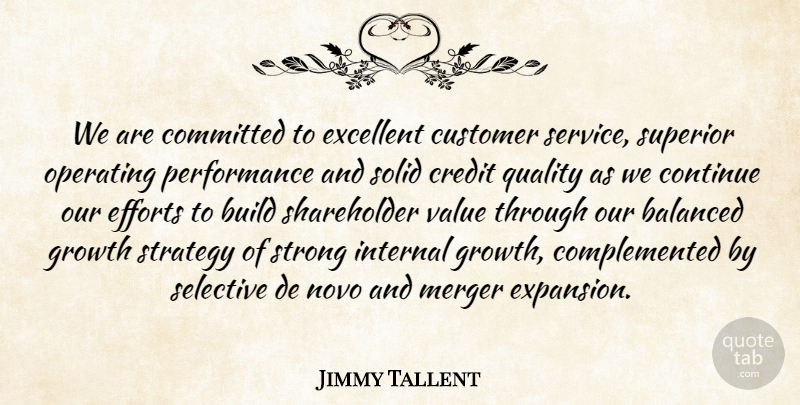 Jimmy Tallent Quote About Balanced, Build, Committed, Continue, Credit: We Are Committed To Excellent...