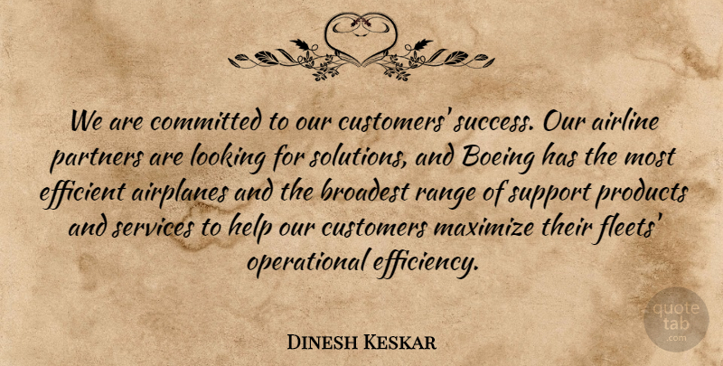 Dinesh Keskar Quote About Airline, Committed, Customers, Efficient, Help: We Are Committed To Our...
