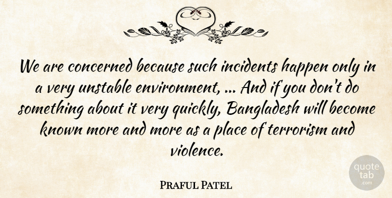 Praful Patel Quote About Bangladesh, Concerned, Happen, Incidents, Known: We Are Concerned Because Such...