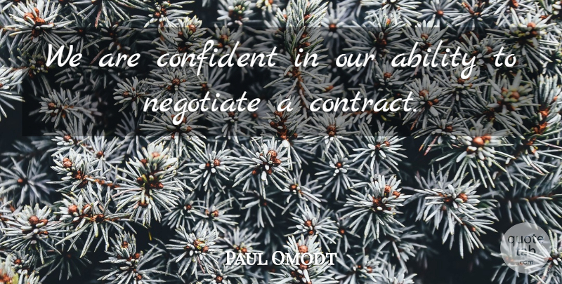 Paul Omodt Quote About Ability, Confident, Negotiate: We Are Confident In Our...