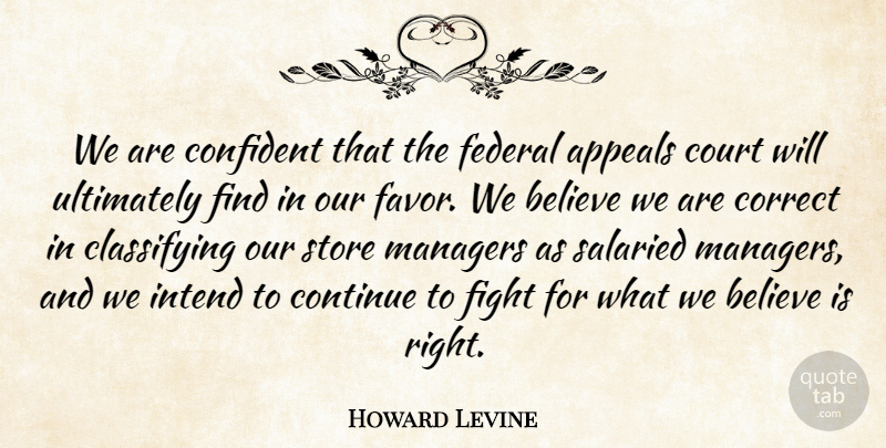 Howard Levine Quote About Appeals, Believe, Confident, Continue, Correct: We Are Confident That The...