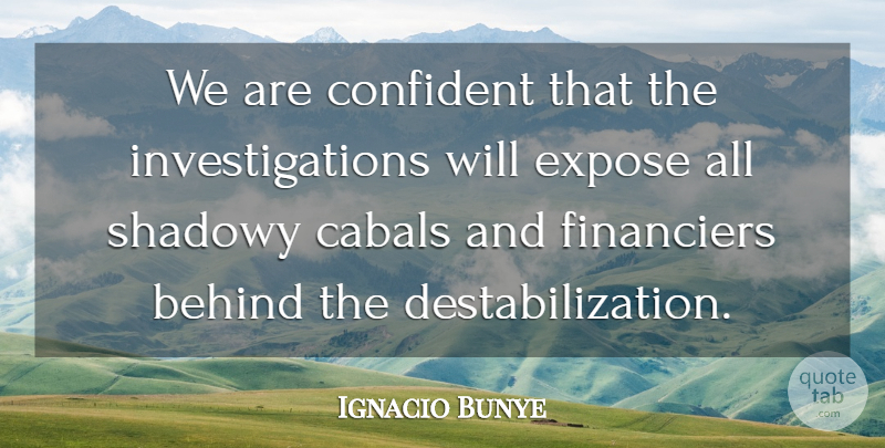 Ignacio Bunye Quote About Behind, Confident, Expose: We Are Confident That The...
