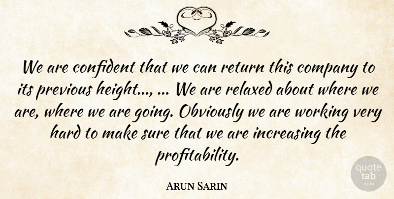 Arun Sarin Quote About Company, Confident, Hard, Increasing, Obviously: We Are Confident That We...