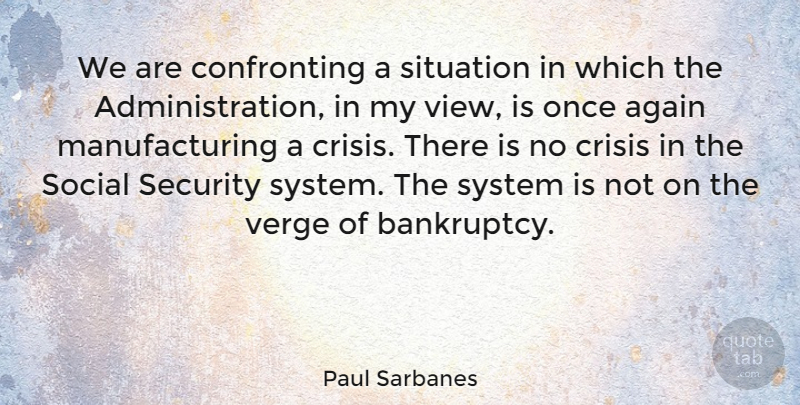 Paul Sarbanes Quote About Again, Social, System, Verge: We Are Confronting A Situation...