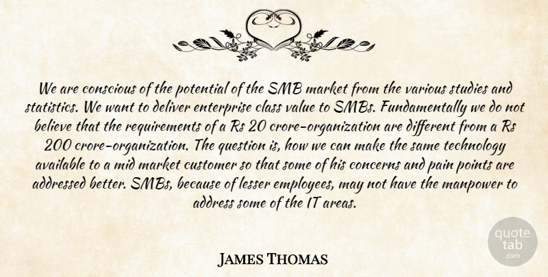 James Thomas Quote About Address, Available, Believe, Class, Concerns: We Are Conscious Of The...