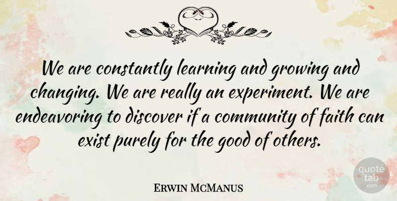 Erwin McManus Quote About Community, Constantly, Discover, Exist, Faith: We Are Constantly Learning And...